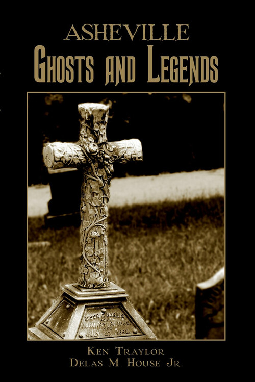 Asheville Ghosts and Legends by Ken Traylor, Delas M. Jr. House, 9781596291560