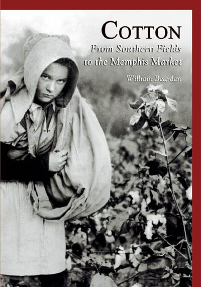 Cotton: (From Southern Fields to the Memphis Market) by William Bearden, 9780738517810