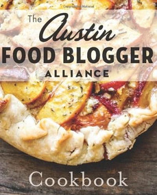 Austin Food Blogger Alliance Cookbook, The by The Austin Food Blogger Alliance, 9781609499679