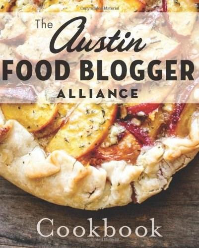 Austin Food Blogger Alliance Cookbook, The by The Austin Food Blogger Alliance, 9781609499679
