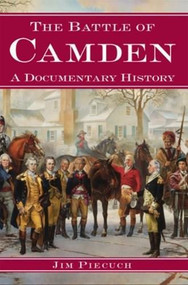 The Battle of Camden: (A Documentary History) by Jim Piecuch, 9781596291447