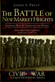 The Battle of New Market Heights: (Freedom Will Be Theirs by the Sword) by James S. Price, O. James Lighthizer, 9781609490386