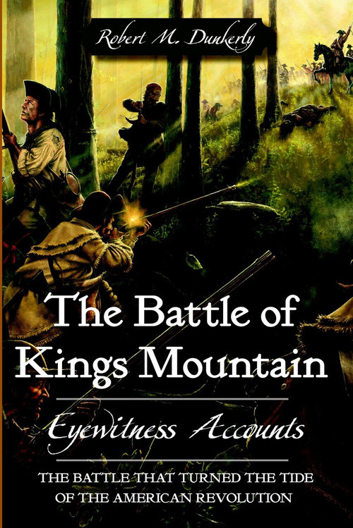 The Battle of Kings Mountain: (Eyewitness Accounts) by Robert M. Dunkerly, 9781596292369