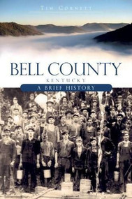 Bell County, Kentucky: (A Brief History) by Tim Cornett, 9781596298095