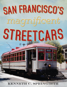 San Francisco's Magnificent Streetcars by Kenneth C. Springirth, 9781634990011