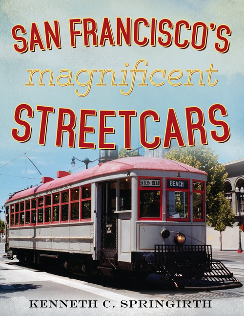San Francisco's Magnificent Streetcars by Kenneth C. Springirth, 9781634990011