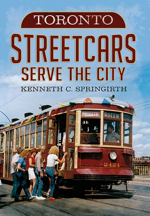 Toronto Streetcars Serve the City by Kenneth C. Springirth, 9781625450289