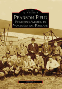 Pearson Field: (Pioneering Aviation in Vancouver and Portland) by Bill Alley, 9780738531298