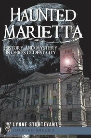 Haunted Marietta: (History and Mystery in Ohio's Oldest City) by Lynne Sturtevant, 9781596299481
