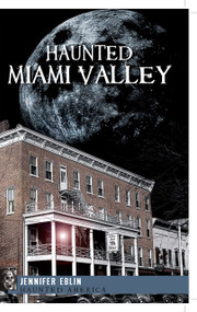 Haunted Miami Valley by Jennifer Eblin, 9781609490225