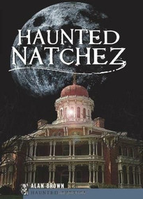 Haunted Natchez by Alan Brown, 9781596299283