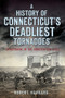 A History of Connecticut's Deadliest Tornadoes (Catastrophe in the Constitution State) by Robert Hubbard, 9781626197893