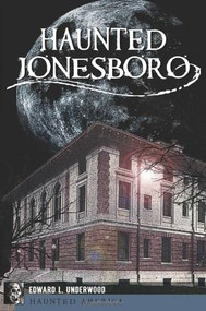 Haunted Jonesboro by Edward L. Underwood, 9781609493660
