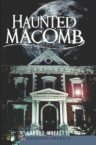 Haunted Macomb by Garret Moffett, 9781596290976