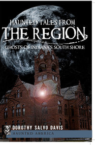 Haunted Tales from The Region: (Ghosts of Indiana's South Shore) by Dorothy Salvo Davis, 9781596299177