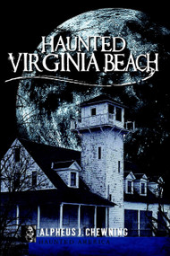 Haunted Virginia Beach by Alpheus J. Chewning, 9781596291881