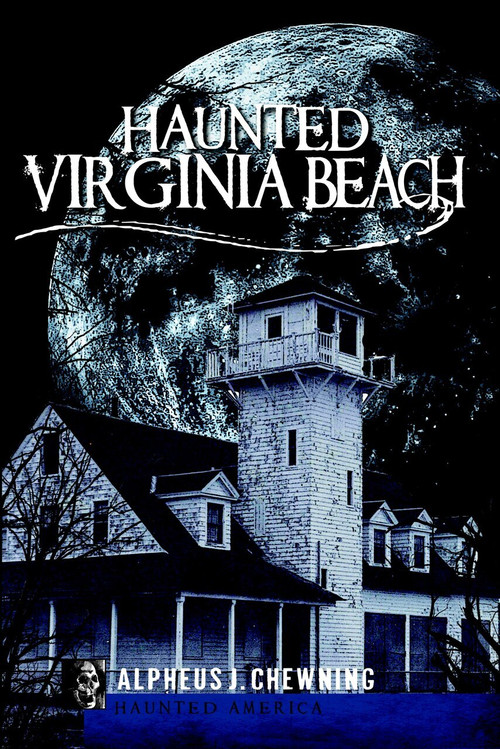Haunted Virginia Beach by Alpheus J. Chewning, 9781596291881