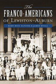 Franco-Americans of Lewiston-Auburn, The by Mary Rice-DeFosse, James Myall, 9781626194601