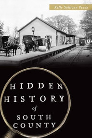 Hidden History of South County by Kelly Sullivan Pezza, 9781626198579