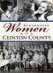 Remarkable Women of Clinton County by Anastasia L. Pratt, 9781626198456