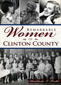 Remarkable Women of Clinton County by Anastasia L. Pratt, 9781626198456
