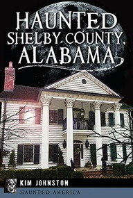 Haunted Shelby County, Alabama by Kim Johnston, 9781609499273