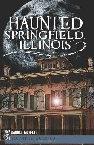 Haunted Springfield, Illinois by Garret Moffett, 9781609492571
