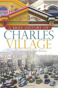 A Brief History of Charles Village by Gregory J. Alexander, Paul K. Williams, 9781596296183