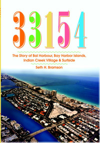 33154 (The Story of Bal Harbour, Bay Harbor Islands, Indian Creek Village & Surfside) by Seth H. Bramson, 9781596293854