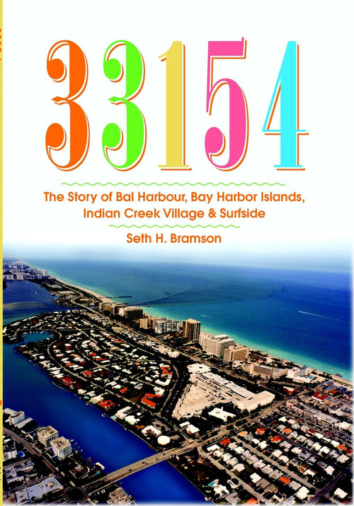 33154 (The Story of Bal Harbour, Bay Harbor Islands, Indian Creek Village & Surfside) by Seth H. Bramson, 9781596293854