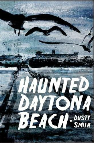 Haunted Daytona Beach by Dusty Smith, 9781596293410