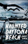 Haunted Daytona Beach by Dusty Smith, 9781596293410