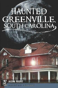 Haunted Greenville, South Carolina by Jason Profit, 9781609493219