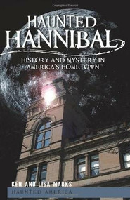 Haunted Hannibal: (History and Mystery in America's Hometown) by Ken Marks, Lisa Marks, 9781609490447