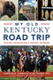 My Old Kentucky Road Trip: (Historic Destinations & Natural Wonders) by Cameron Ludwick, Blair Thomas, 9781626198166