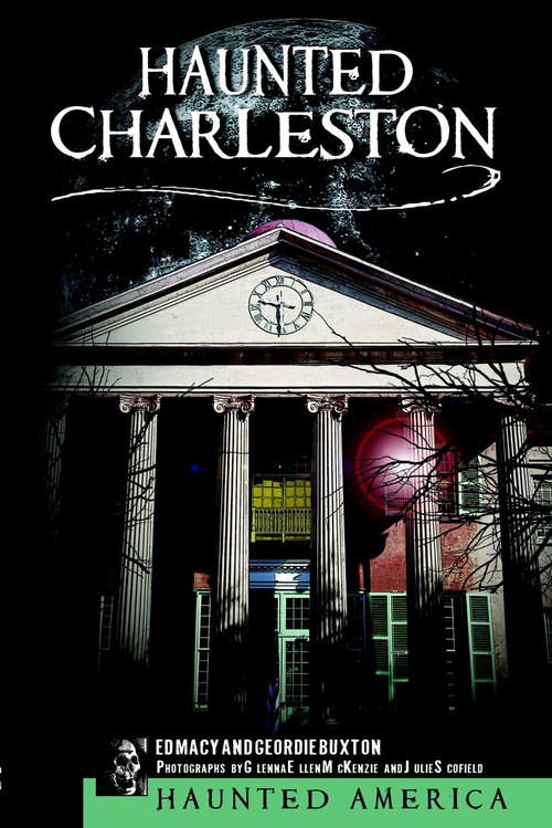 Haunted Charleston: (Stories from the College of Charleston, The Citadel and the Holy City) by Ed Macy, Geordie Buxton, 9781596290112