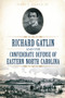 Richard Gatlin and the Confederate Defense of Eastern North Carolina by James L. Gaddis Jr., 9781626198425