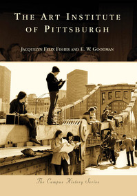 Art Institute of Pittsburgh, The by Jacquelyn Felix Fisher, E. W. Goodman, 9780738565545