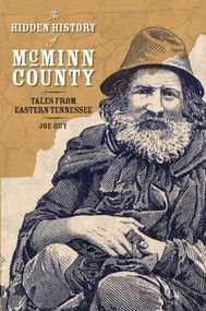 The Hidden History of McMinn County: (Tales from Eastern Tennessee) by Joe Guy, 9781596293496