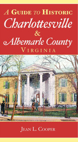 A Guide to Historic Charlottesville and Albemarle County, Virginia by Jean L. Cooper, 9781596291737