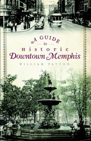 A Guide to Historic Downtown Memphis by William Patton, 9781596299061