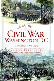 A Guide to Civil War Washington, D.C. (The Capital of the Union) by Lucinda Prout Janke, Gary Thomas Scott, 9781609498474