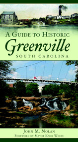 A Guide to Historic Greenville, South Carolina by John M. Nolan, Mayor Knox White, 9781596293403
