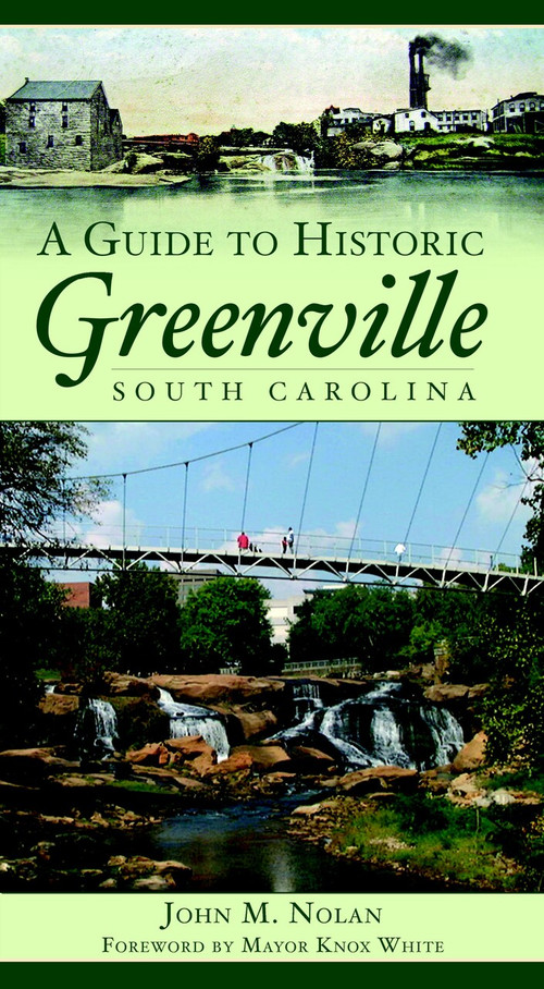 A Guide to Historic Greenville, South Carolina by John M. Nolan, Mayor Knox White, 9781596293403