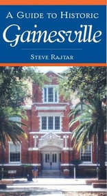 A Guide to Historic Gainesville by Steve Rajtar, 9781596292178
