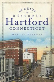 A Guide to Historic Hartford, Connecticut by Daniel Sterner, 9781609496357