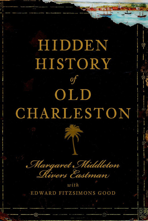 Hidden History of Old Charleston by Margaret Middleton Rivers Eastman, Edward FitzSimons Good, 9781596298439