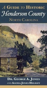 A Guide to Historic Henderson County, North Carolina by Dr. George A. Jones, Alexia Jones Helsley, 9781596292758