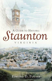 A Guide to Historic Staunton, Virginia by Edmund D. Potter, 9781596295438