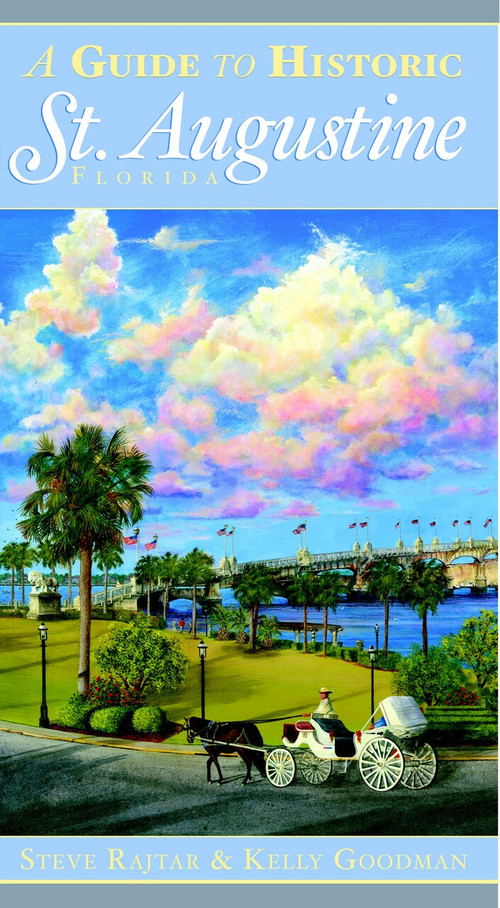 A Guide to Historic St. Augustine, Florida by Steve Rajtar, Kelly Goodman, 9781596293366